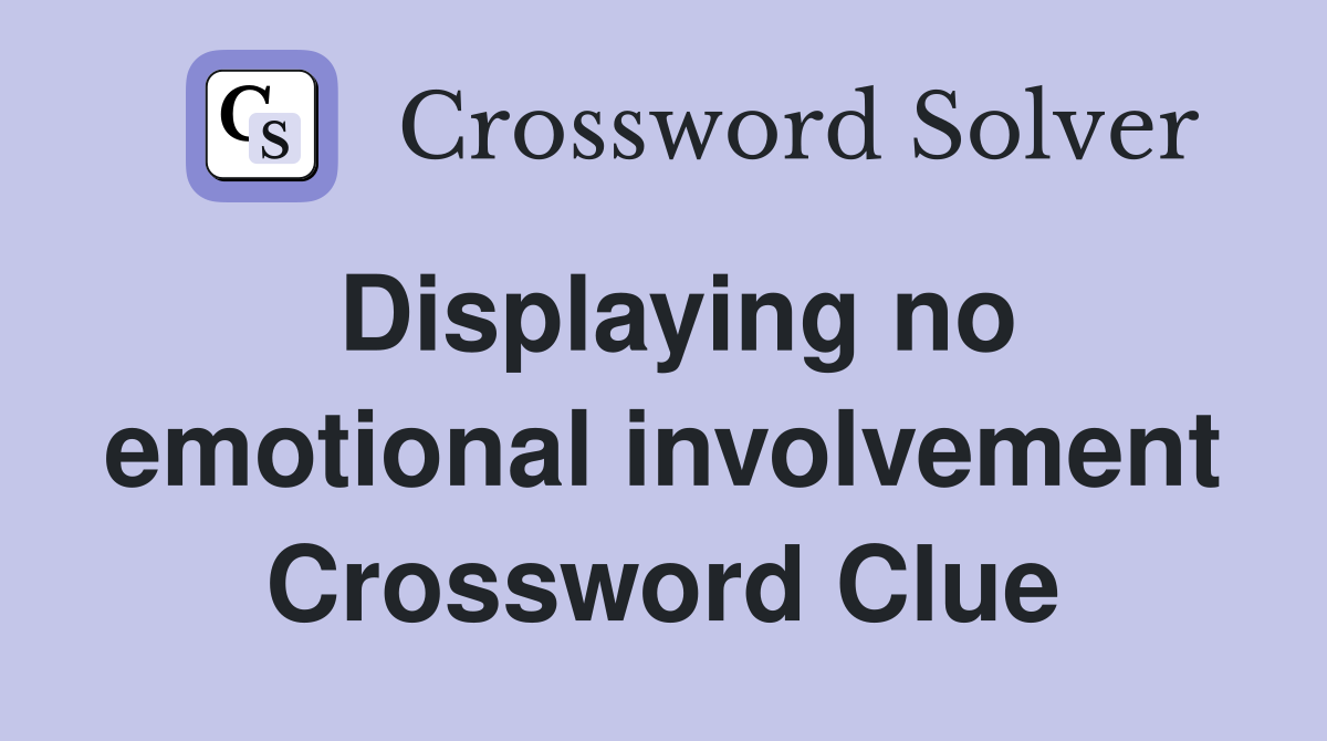 Displaying no emotional involvement Crossword Clue