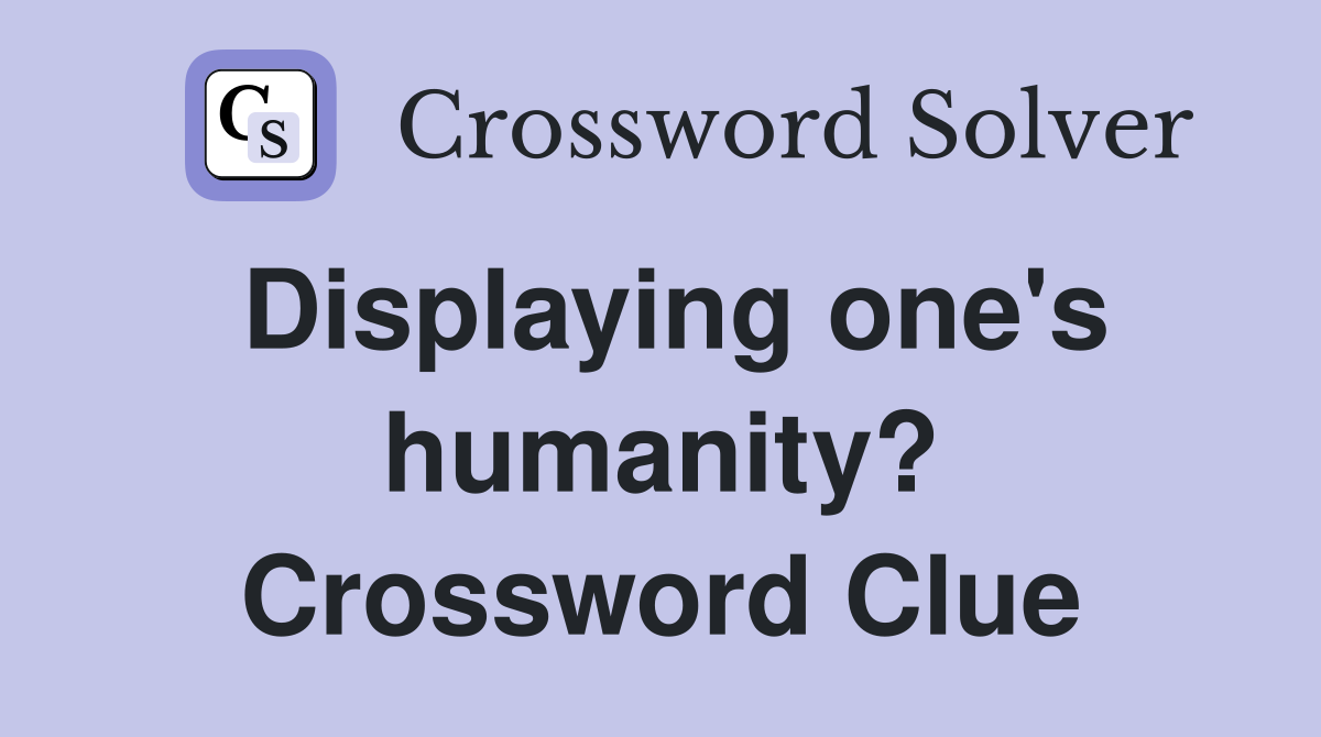 Displaying one's humanity? Crossword Clue