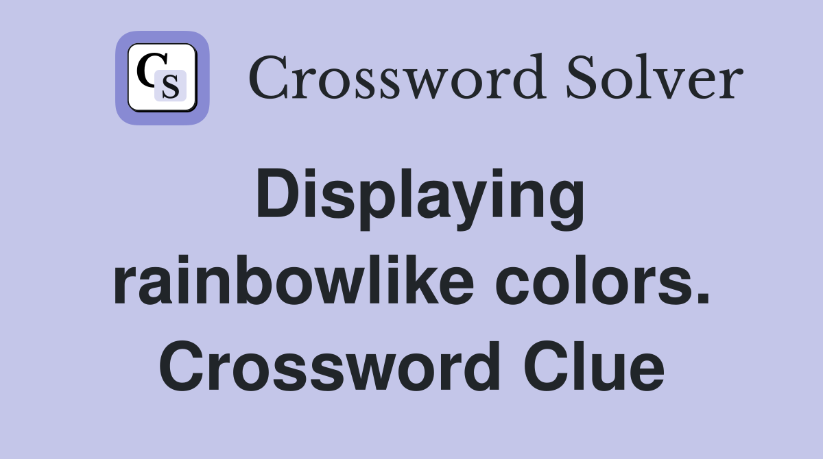 Displaying rainbowlike colors. Crossword Clue