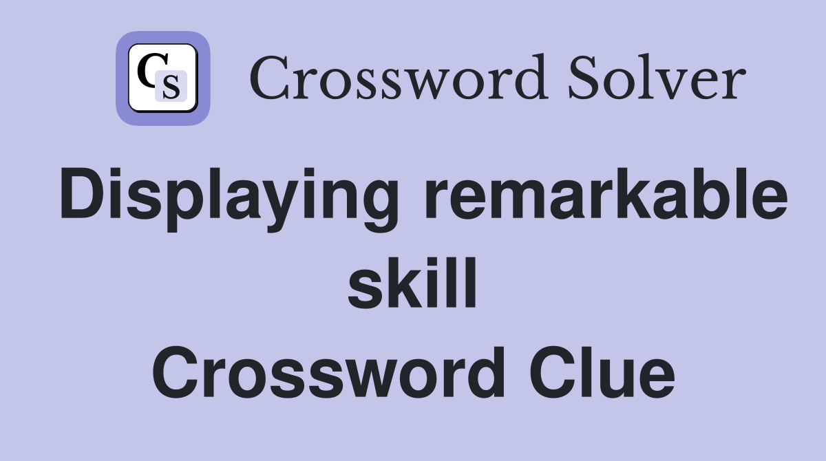 Displaying remarkable skill Crossword Clue