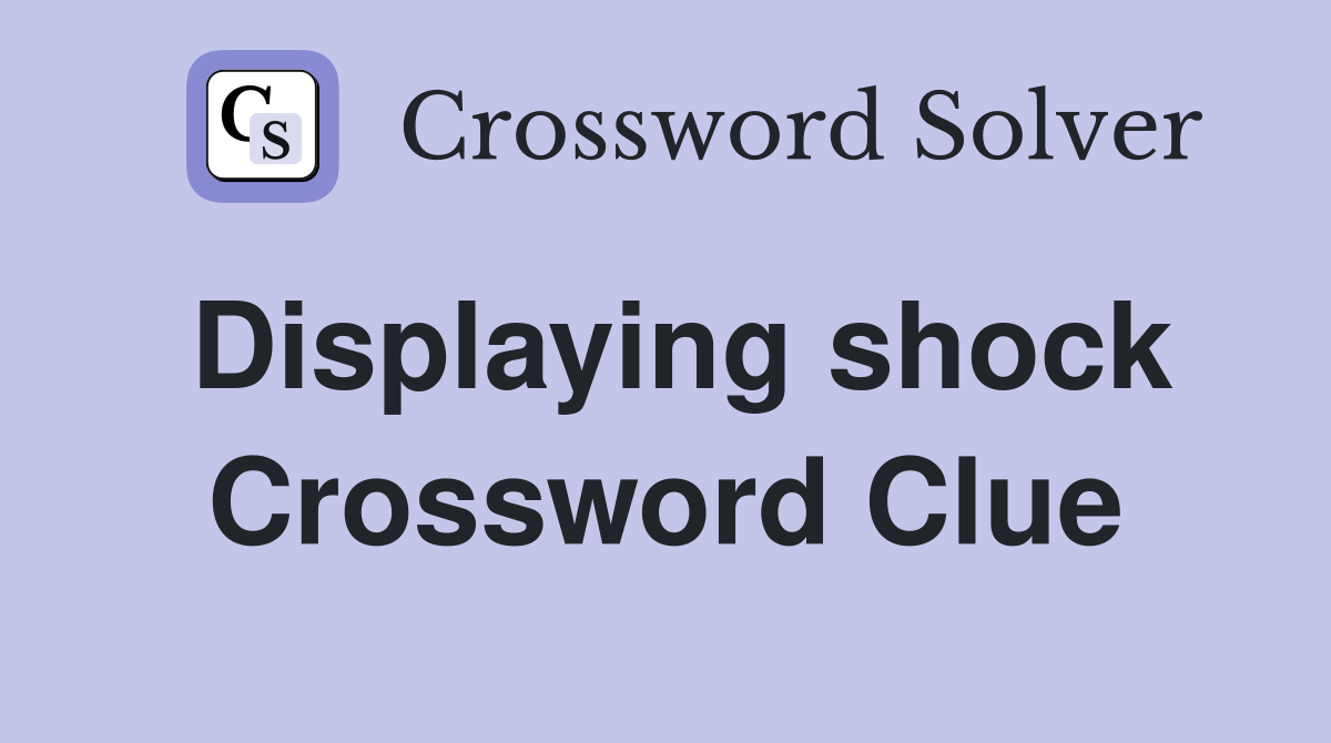 Displaying shock Crossword Clue