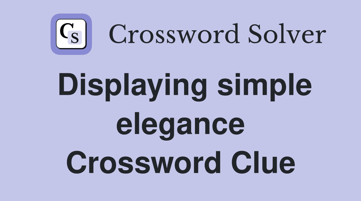 Displaying simple elegance Crossword Clue