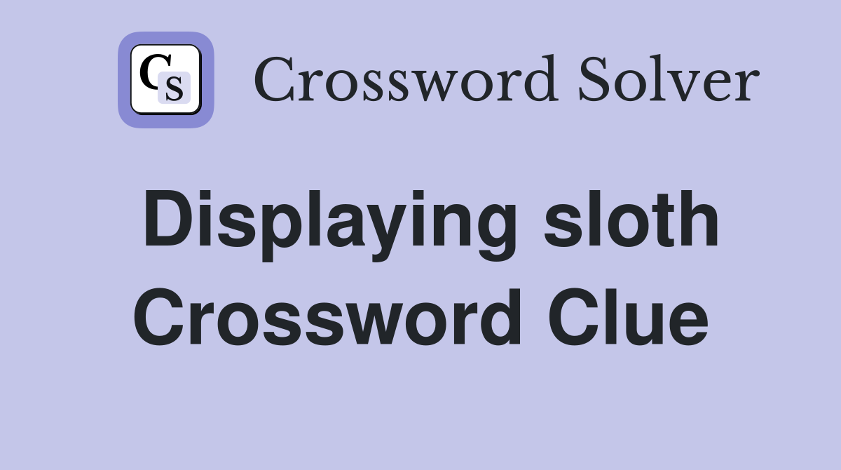 Displaying sloth Crossword Clue