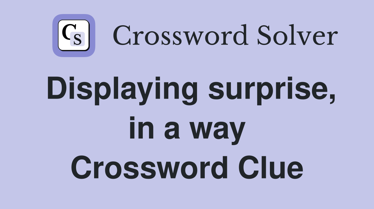 Displaying surprise, in a way Crossword Clue