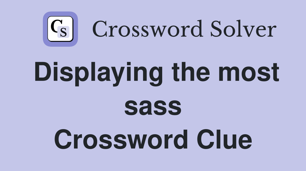 Displaying the most sass Crossword Clue