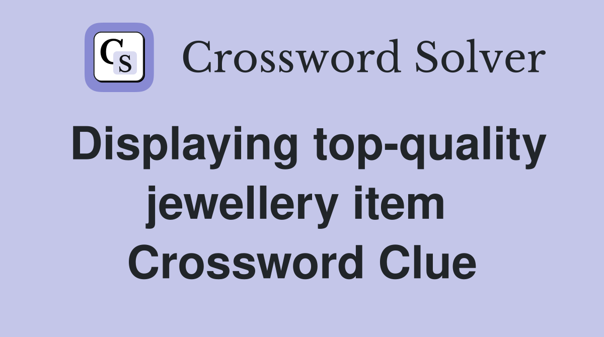 Displaying top-quality jewellery item  Crossword Clue