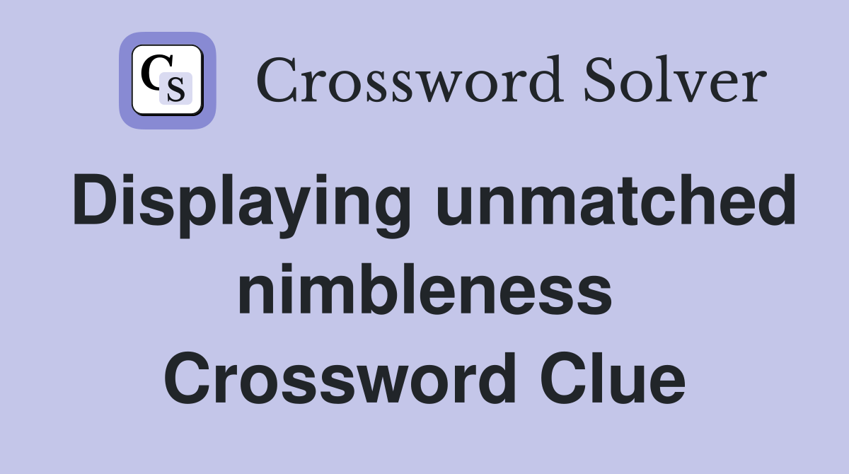 Displaying unmatched nimbleness Crossword Clue