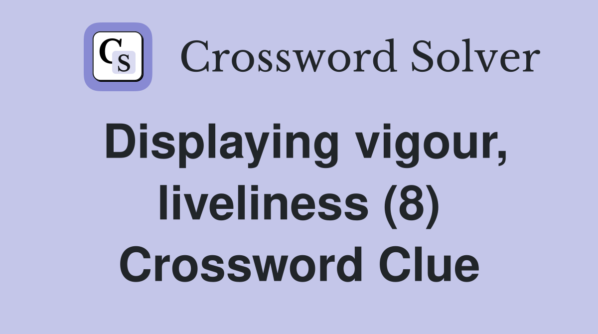 Displaying vigour, liveliness (8) Crossword Clue