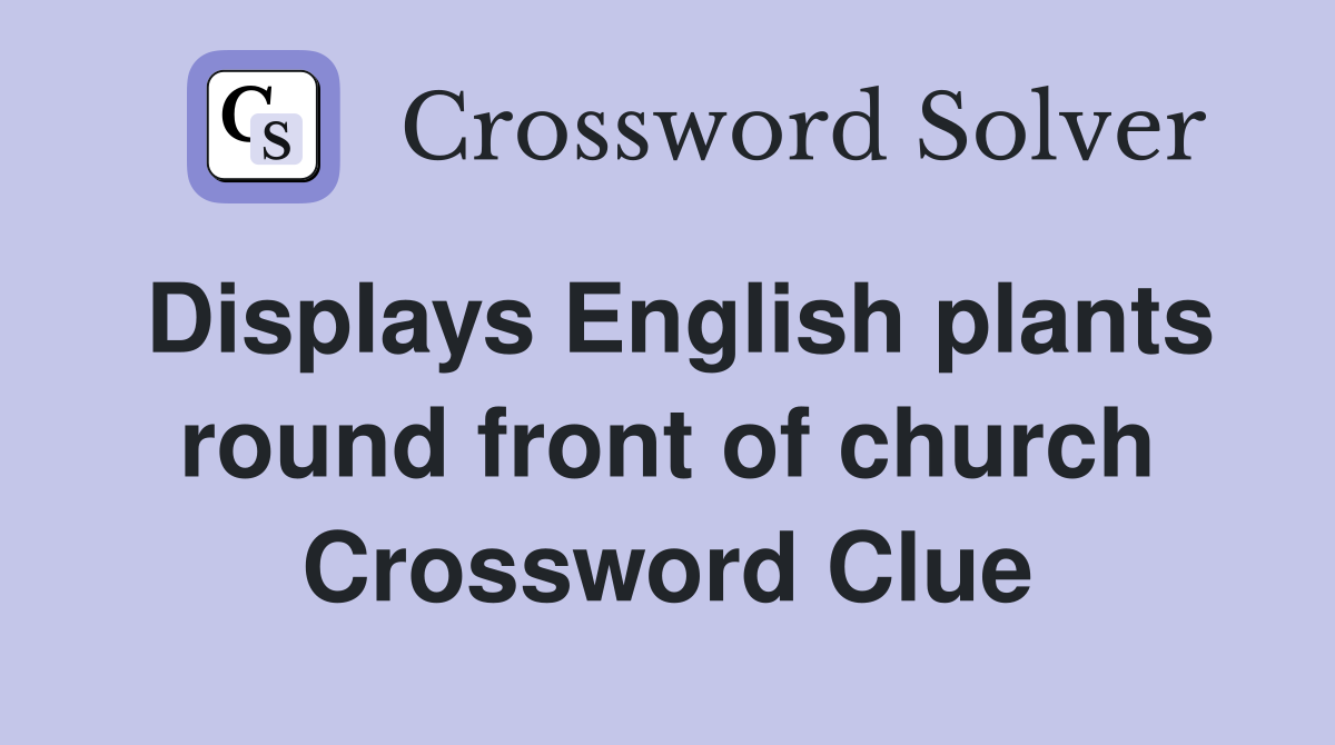 Displays English plants round front of church Crossword Clue