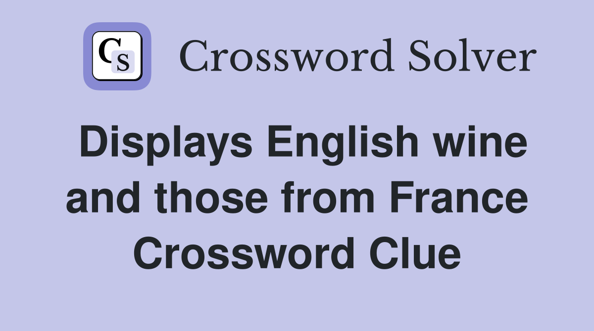 Displays English wine and those from France Crossword Clue