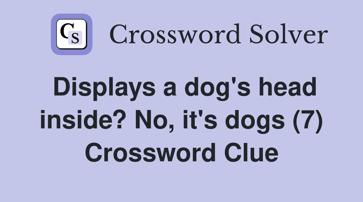 Displays a dog's head inside? No, it's dogs (7) Crossword Clue