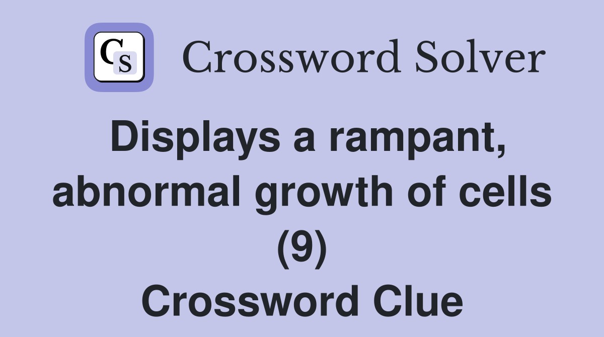 Displays a rampant, abnormal growth of cells (9) Crossword Clue