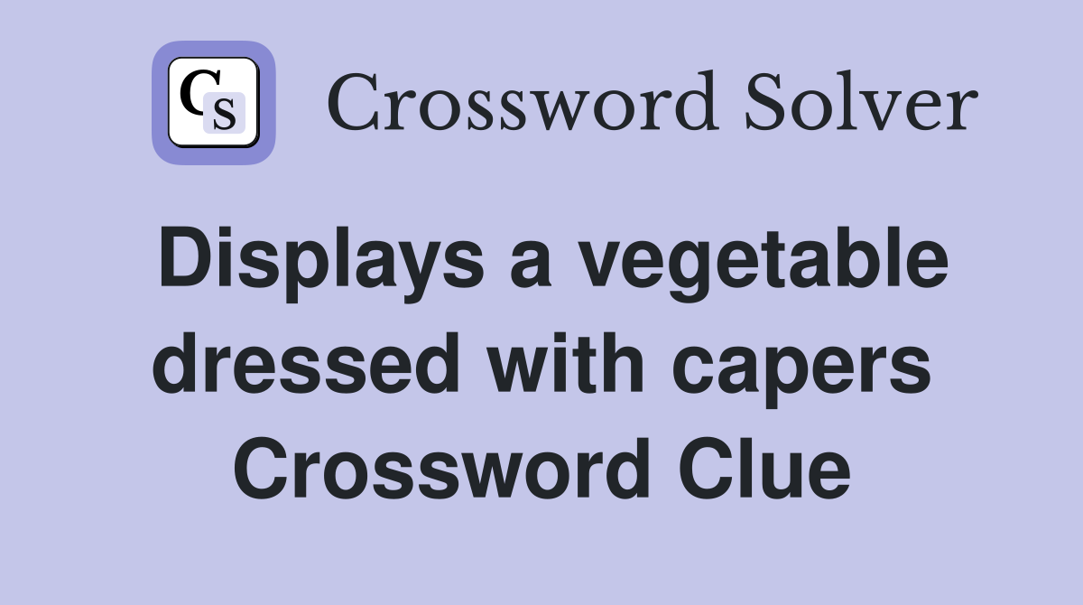 Displays a vegetable dressed with capers Crossword Clue