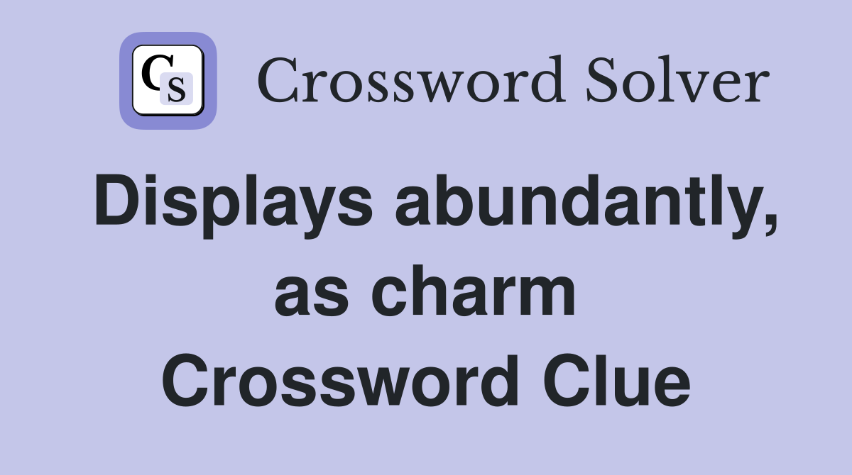 Displays abundantly, as charm Crossword Clue