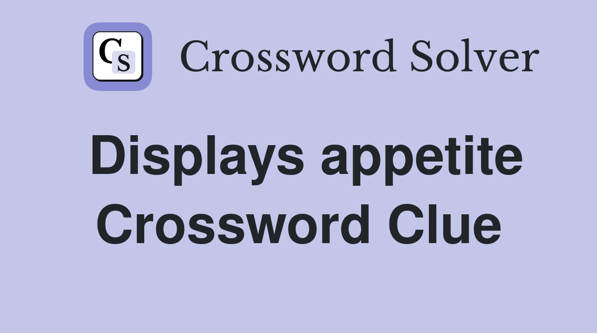 Displays appetite Crossword Clue