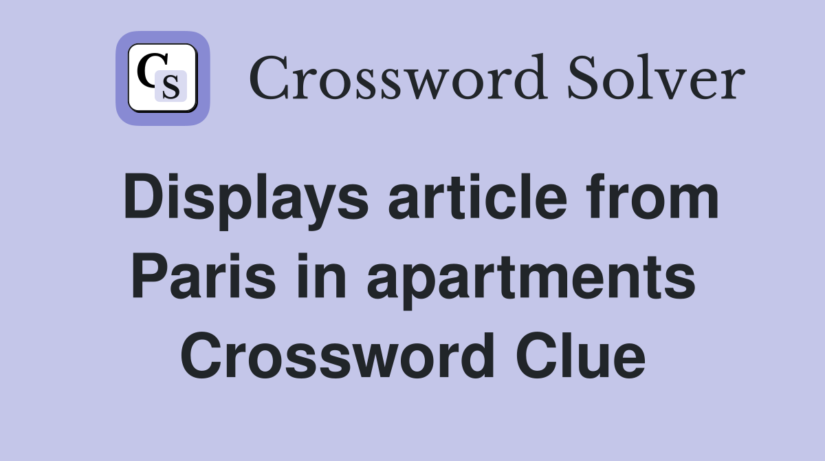 Displays article from Paris in apartments Crossword Clue