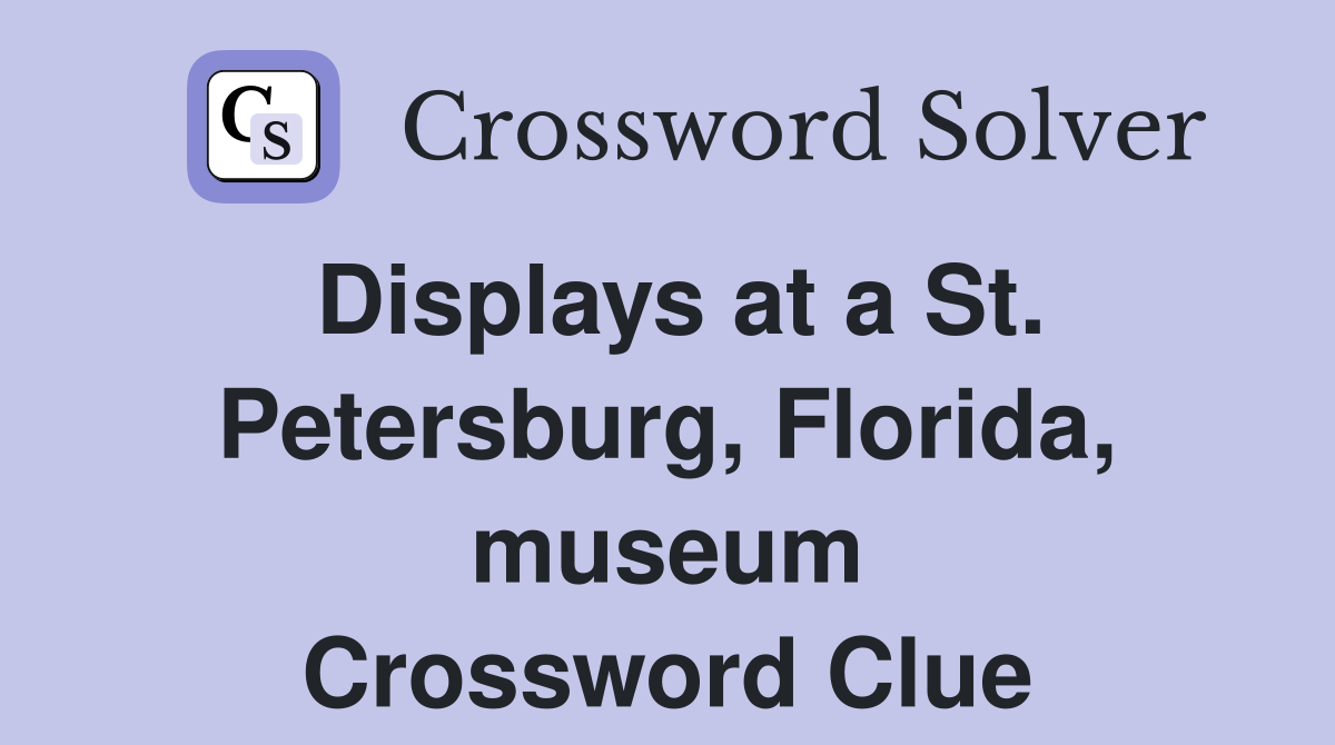 Displays at a St. Petersburg, Florida, museum Crossword Clue