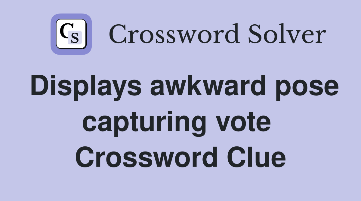 Displays awkward pose capturing vote  Crossword Clue