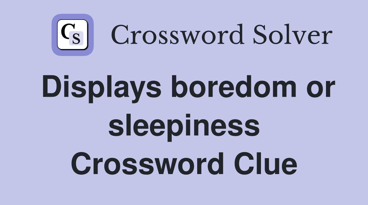Displays boredom or sleepiness Crossword Clue