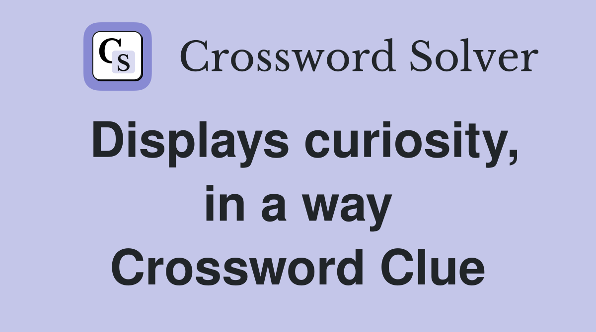 Displays curiosity, in a way Crossword Clue