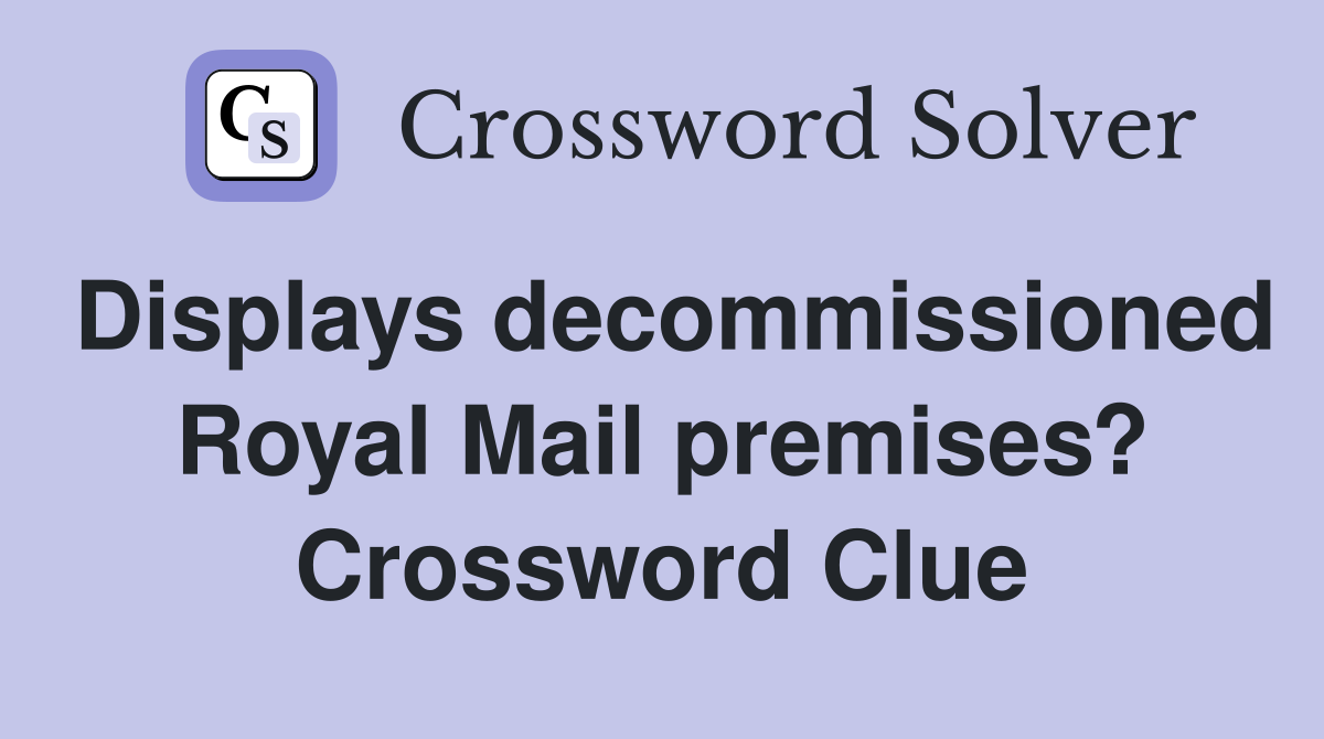 Displays decommissioned Royal Mail premises? Crossword Clue