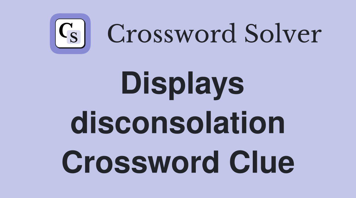 Displays disconsolation Crossword Clue