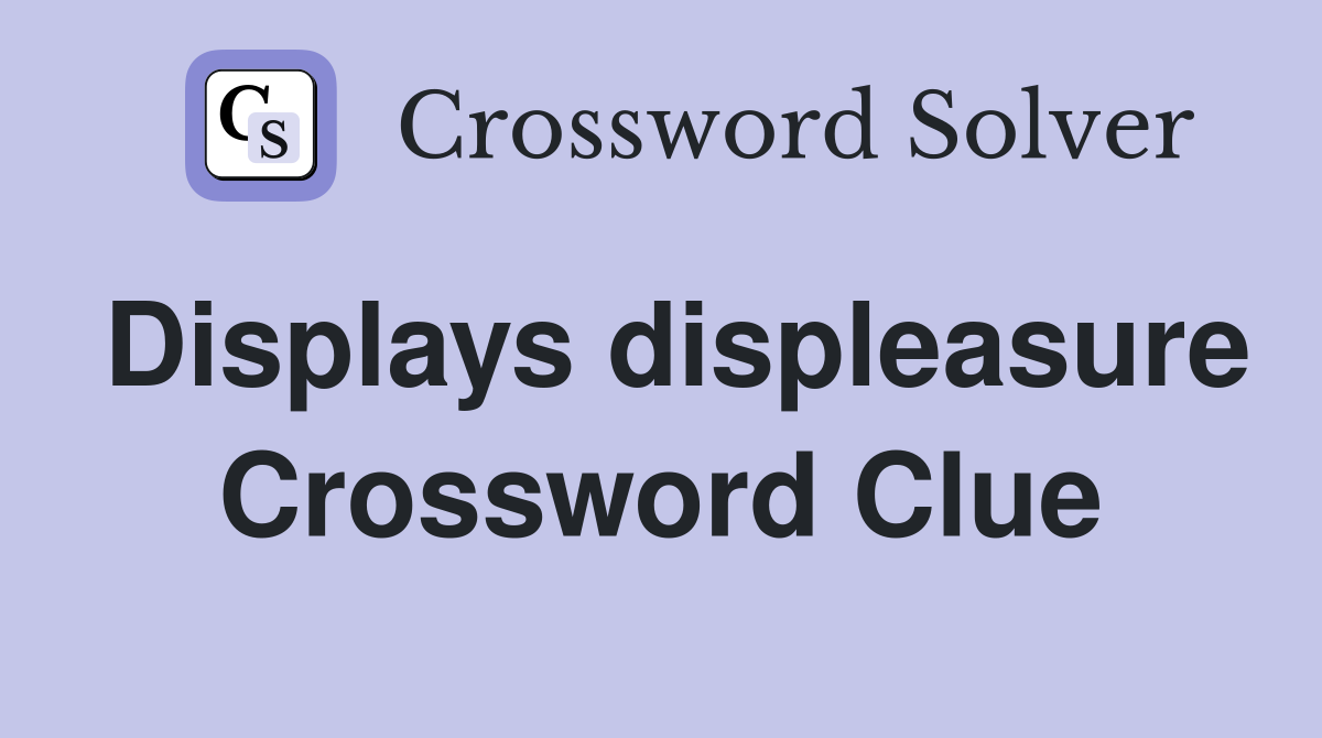 Displays displeasure Crossword Clue