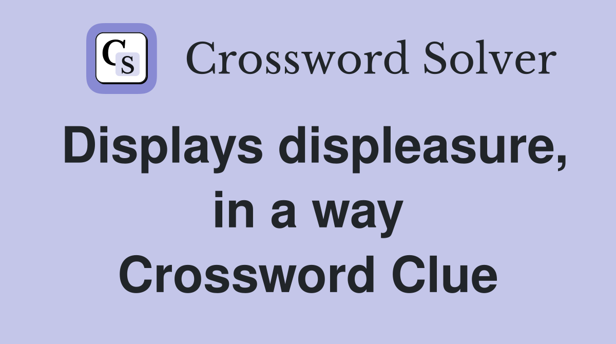 Displays displeasure, in a way Crossword Clue