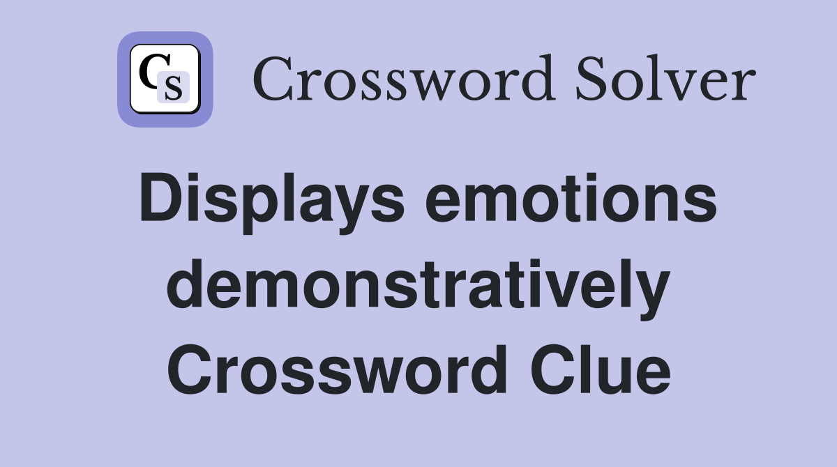 Displays emotions demonstratively Crossword Clue