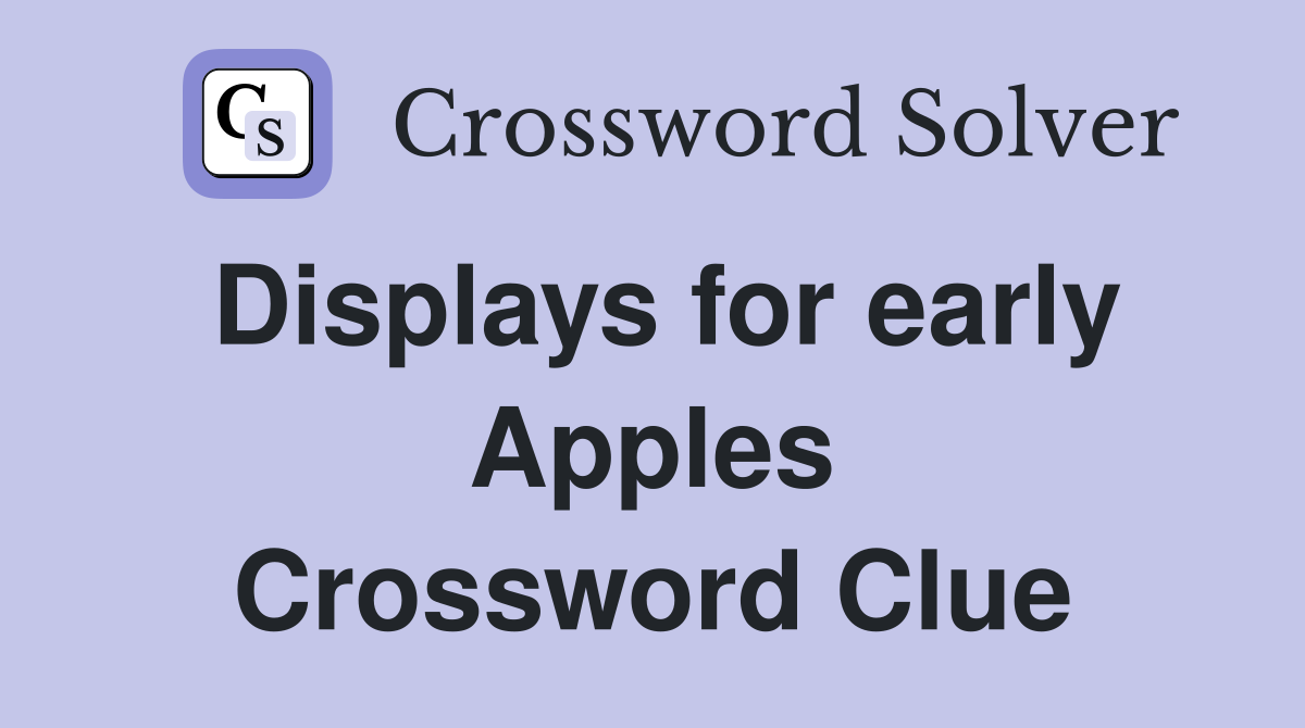 Displays for early Apples Crossword Clue