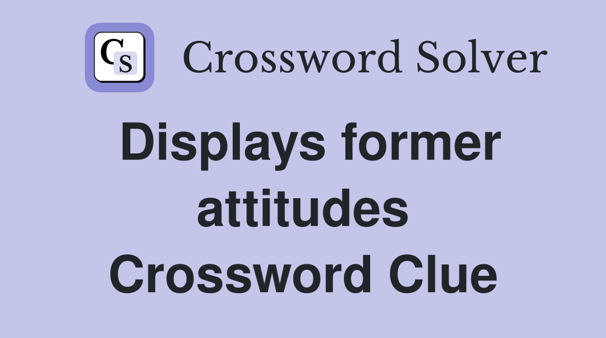 Displays former attitudes Crossword Clue