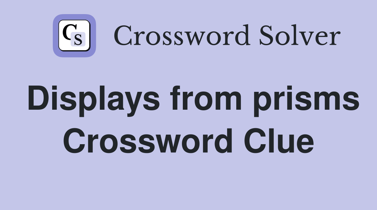 Displays from prisms Crossword Clue