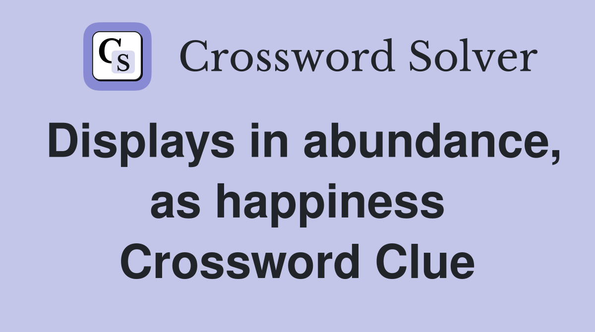 Displays in abundance, as happiness Crossword Clue