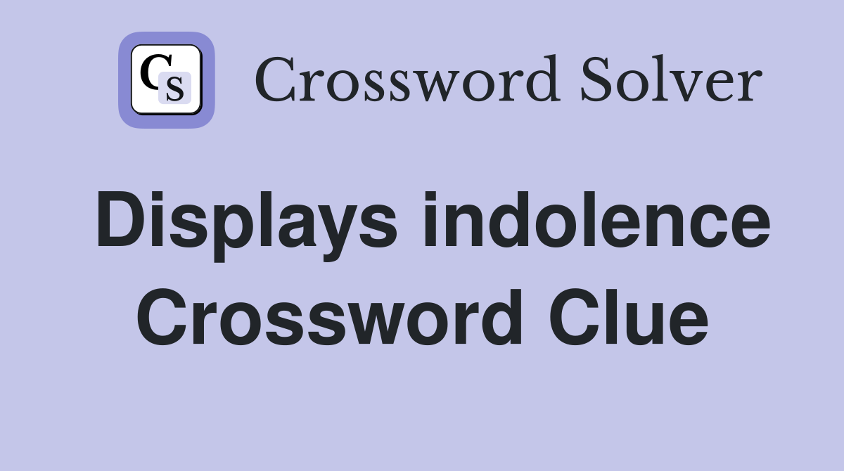 Displays indolence Crossword Clue