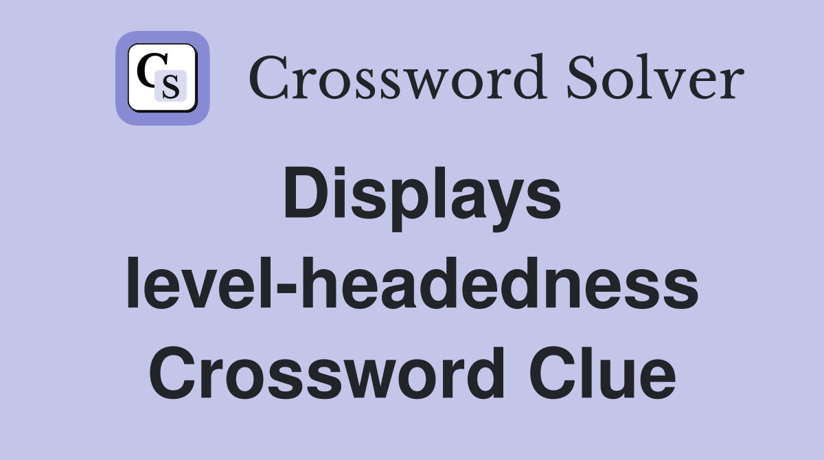 Displays level-headedness Crossword Clue