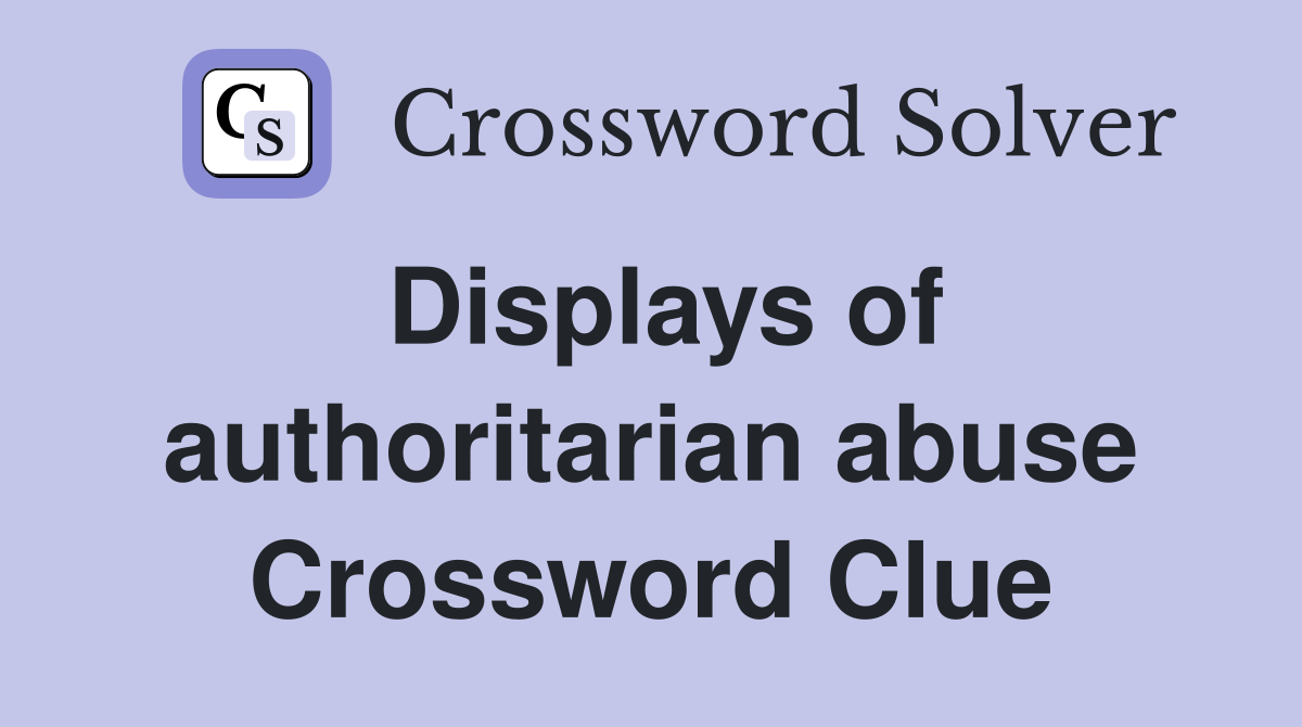 Displays of authoritarian abuse Crossword Clue