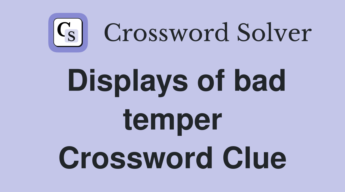 Displays of bad temper Crossword Clue