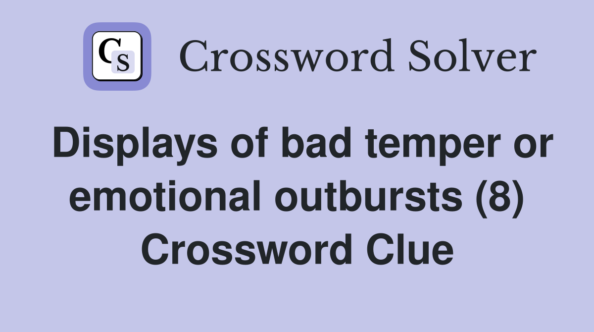 Displays of bad temper or emotional outbursts (8) Crossword Clue