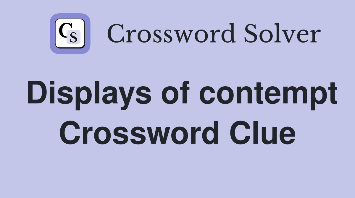 Displays of contempt Crossword Clue