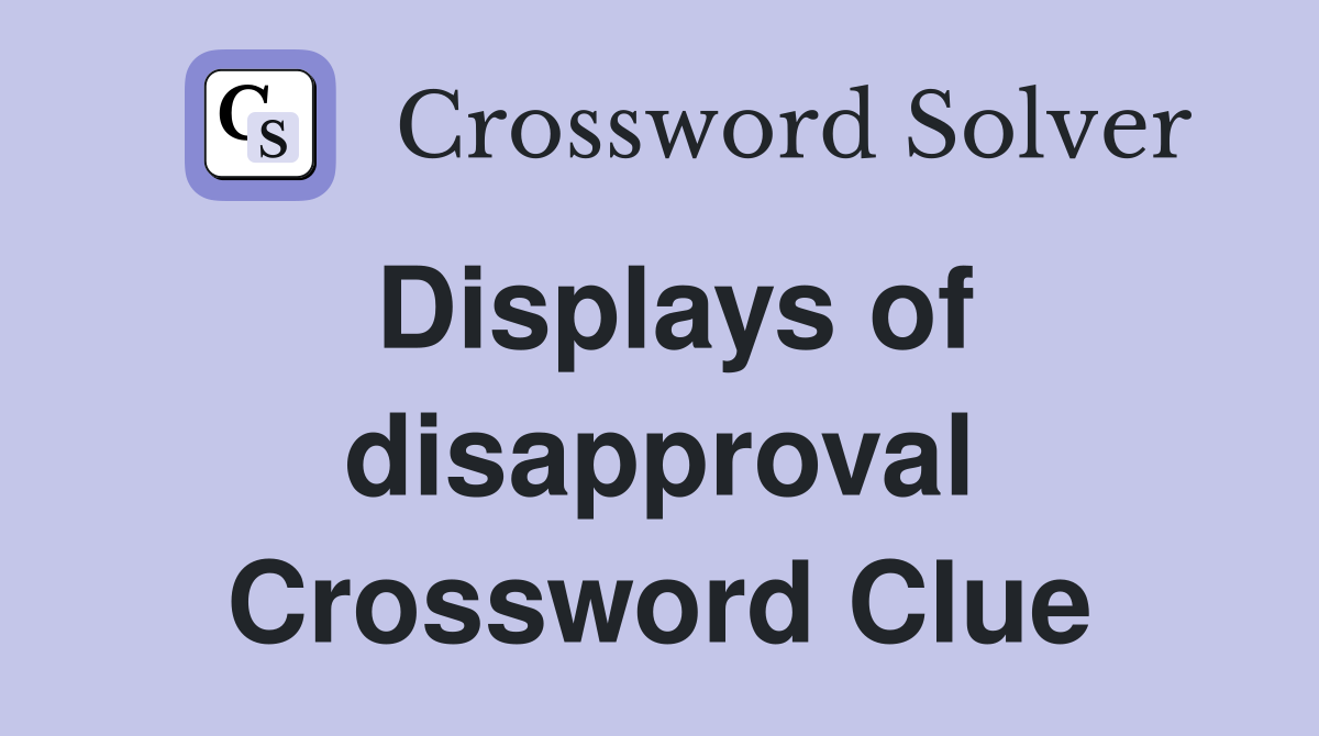 Displays of disapproval Crossword Clue