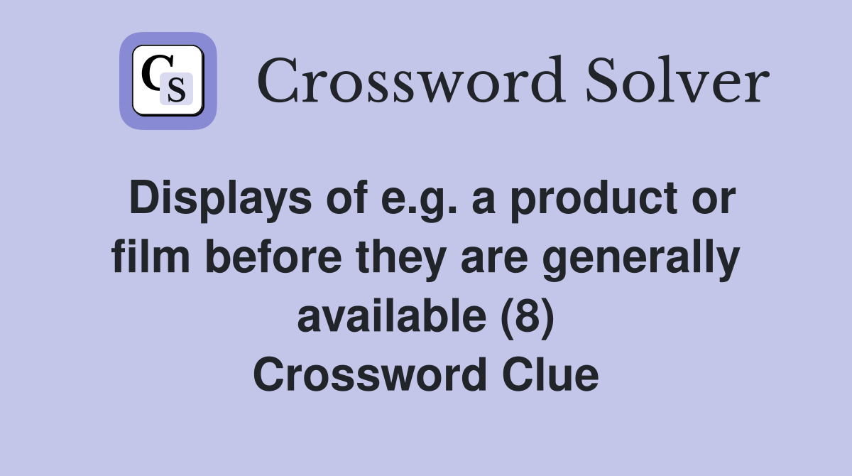 Displays of e.g. a product or film before they are generally available (8) Crossword Clue