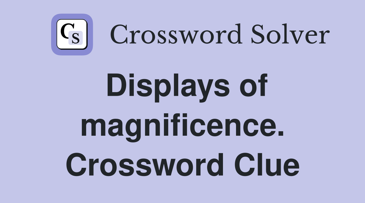 Displays of magnificence. Crossword Clue
