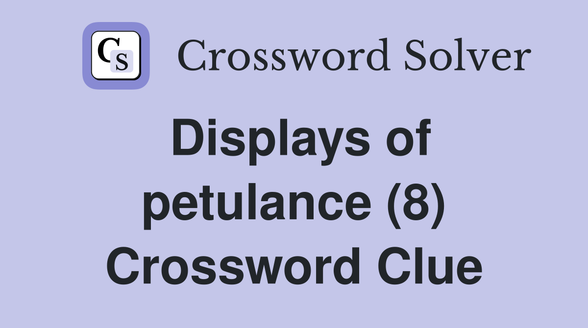 Displays of petulance (8) Crossword Clue