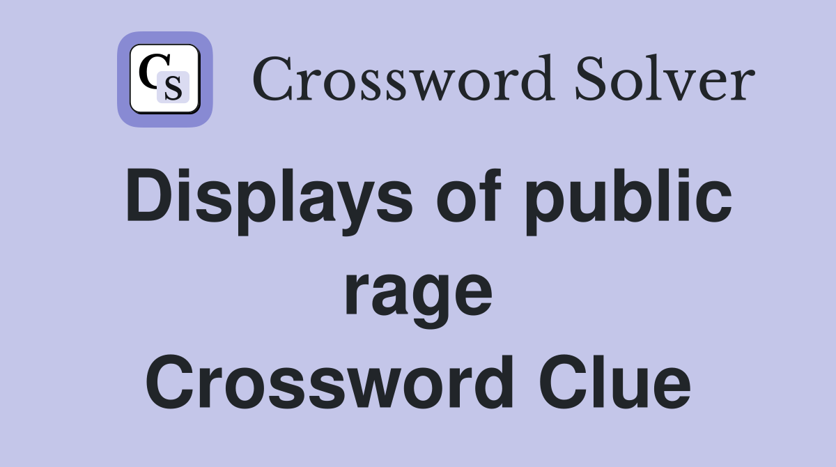 Displays of public rage Crossword Clue