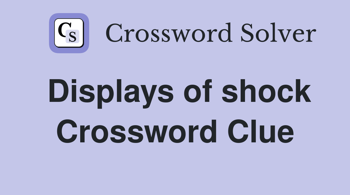 Displays of shock Crossword Clue