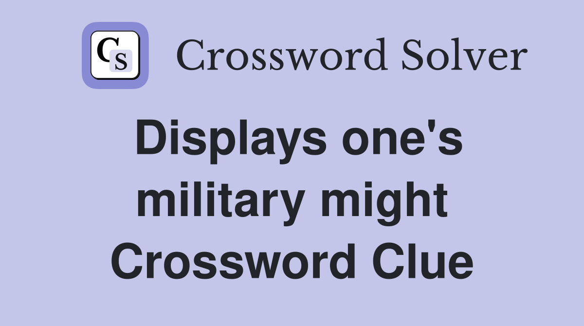 Displays one's military might Crossword Clue