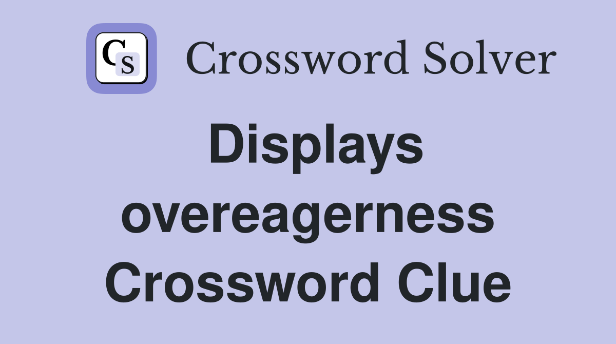 Displays overeagerness Crossword Clue