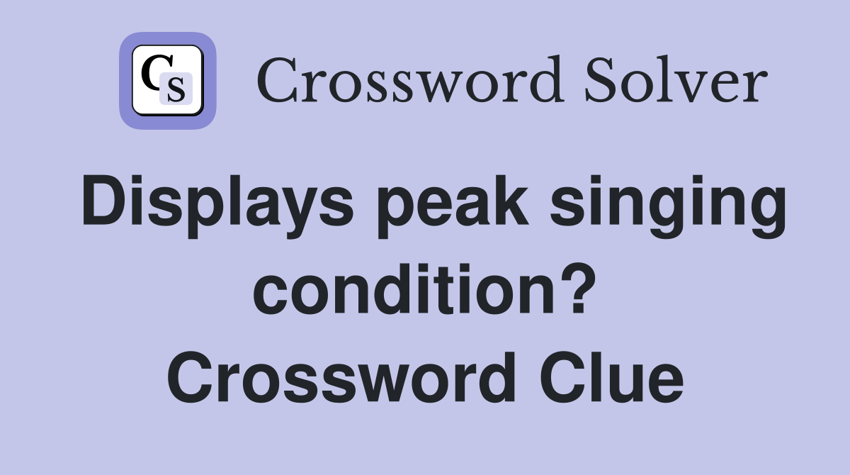 Displays peak singing condition? Crossword Clue