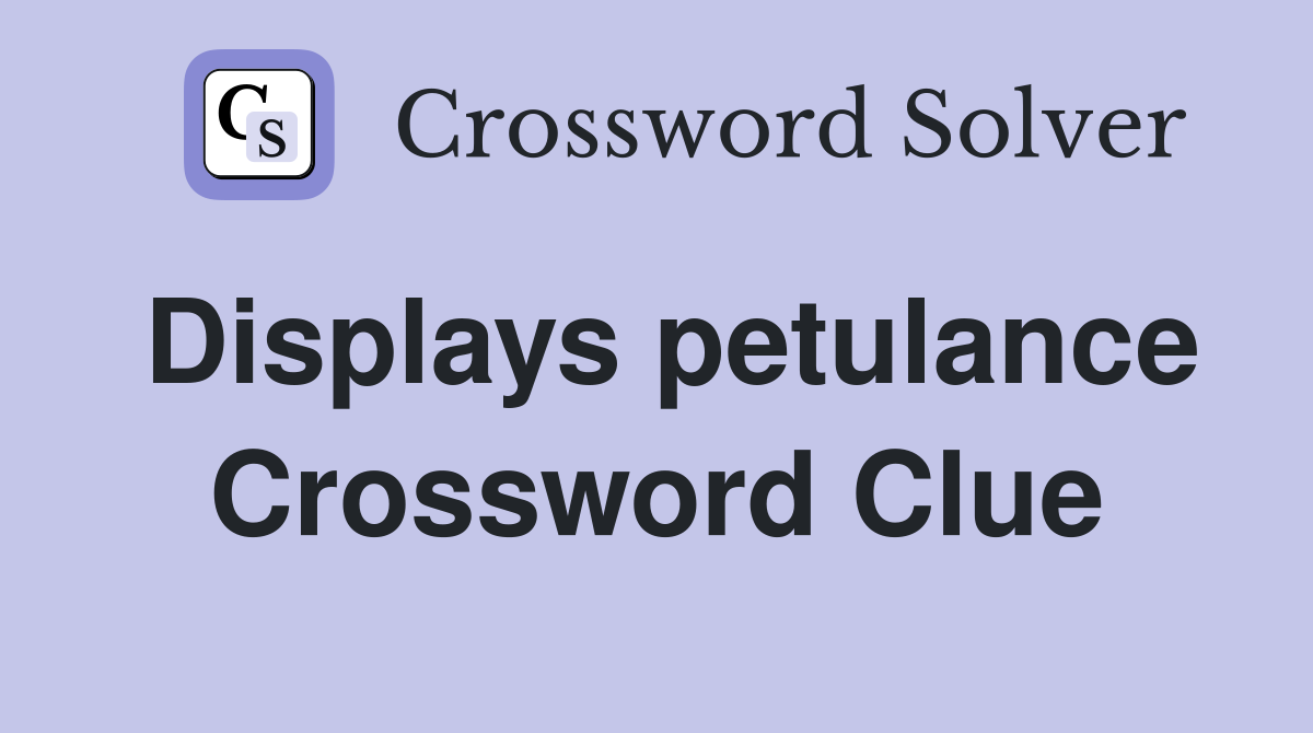 Displays petulance Crossword Clue