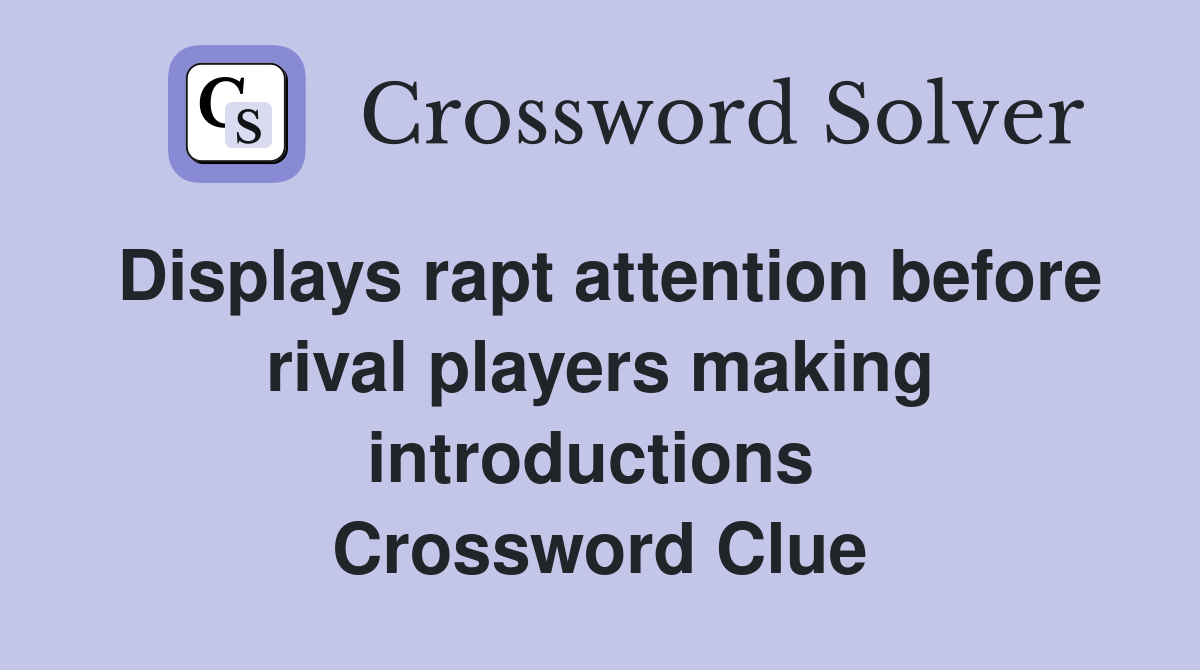 Displays rapt attention before rival players making introductions  Crossword Clue